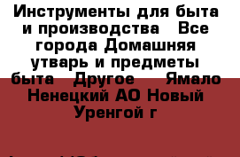 Инструменты для быта и производства - Все города Домашняя утварь и предметы быта » Другое   . Ямало-Ненецкий АО,Новый Уренгой г.